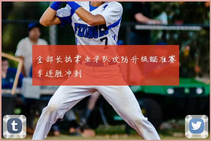 金部长执掌虫学队攻防升级瞄准赛季连胜冲刺
