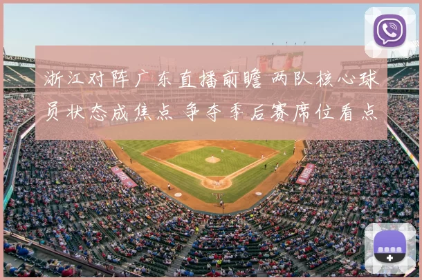 浙江对阵广东直播前瞻 两队核心球员状态成焦点 争夺季后赛席位看点十足