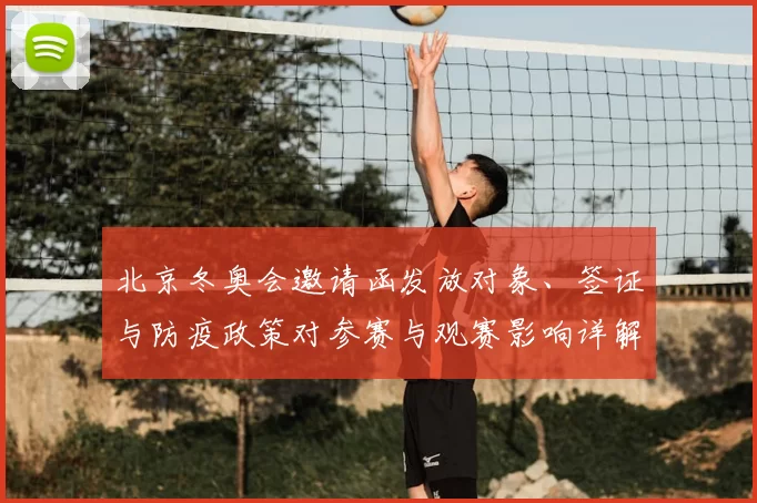 北京冬奥会邀请函发放对象、签证与防疫政策对参赛与观赛影响详解