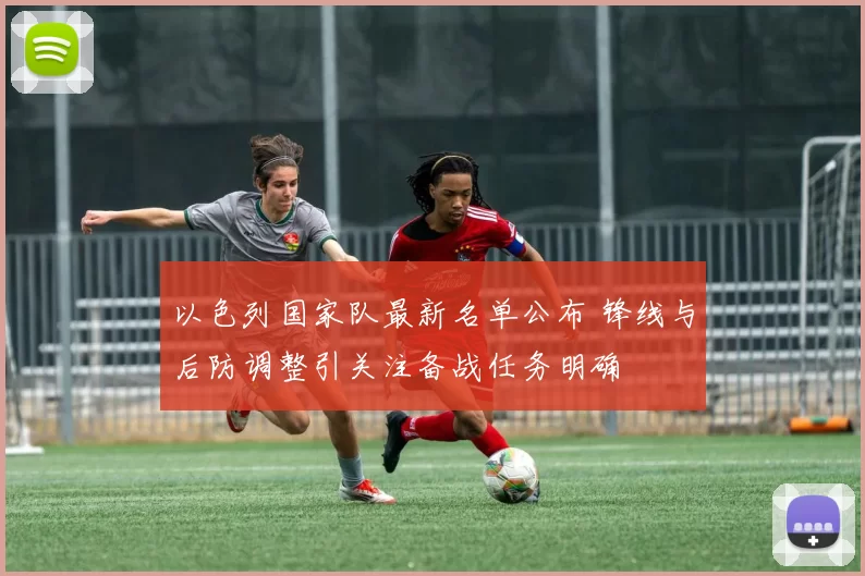 以色列国家队最新名单公布 锋线与后防调整引关注备战任务明确